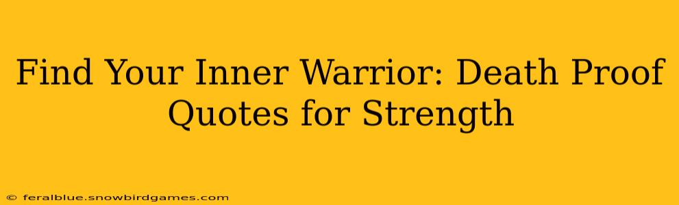 Find Your Inner Warrior: Death Proof Quotes for Strength