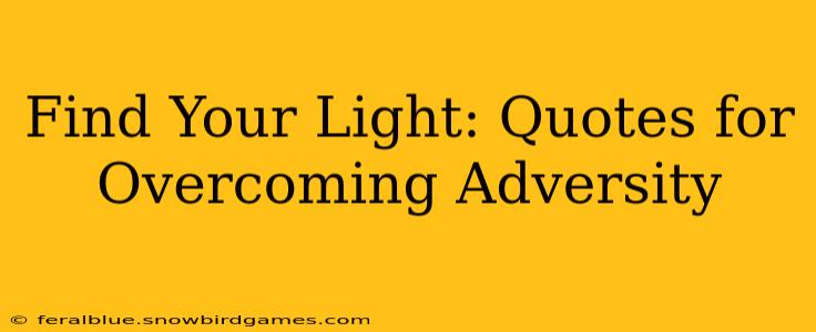 Find Your Light: Quotes for Overcoming Adversity