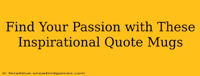 Find Your Passion with These Inspirational Quote Mugs