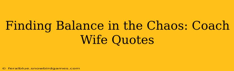 Finding Balance in the Chaos: Coach Wife Quotes