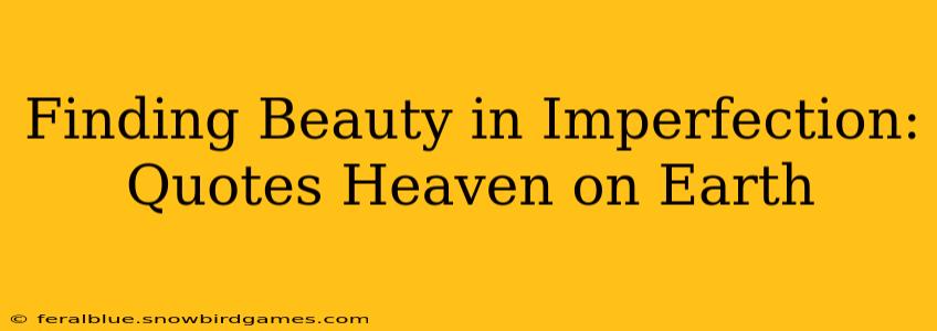 Finding Beauty in Imperfection: Quotes Heaven on Earth