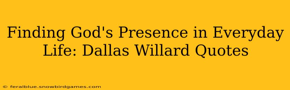 Finding God's Presence in Everyday Life: Dallas Willard Quotes