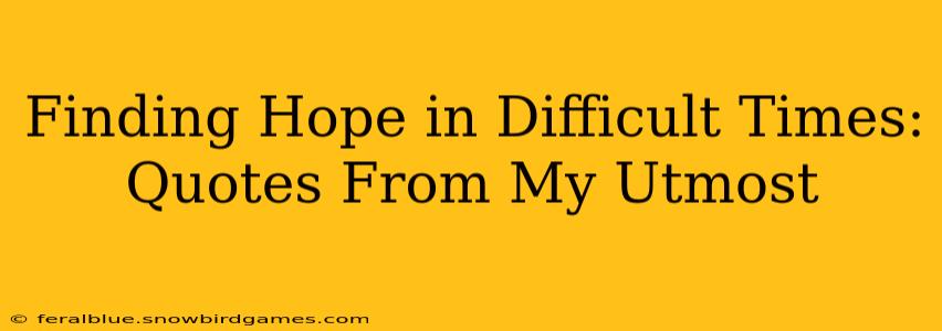 Finding Hope in Difficult Times: Quotes From My Utmost