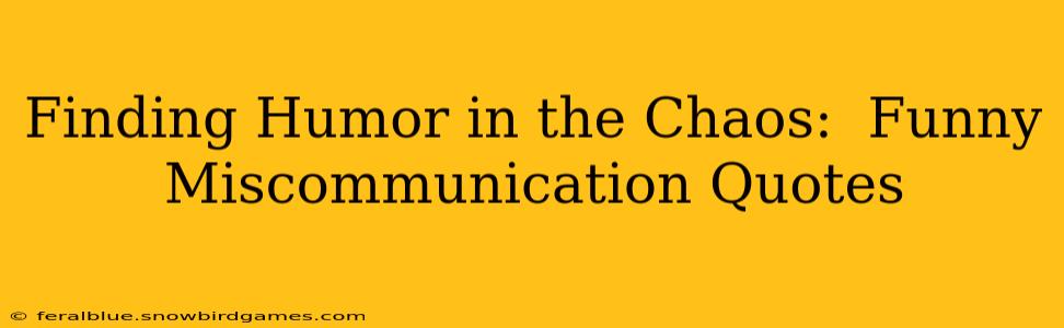 Finding Humor in the Chaos:  Funny Miscommunication Quotes