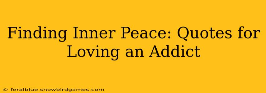 Finding Inner Peace: Quotes for Loving an Addict