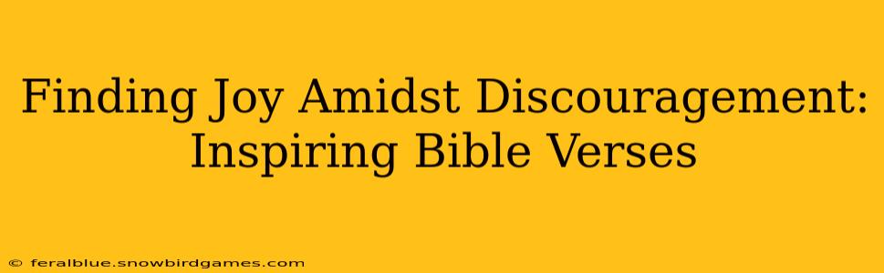 Finding Joy Amidst Discouragement: Inspiring Bible Verses