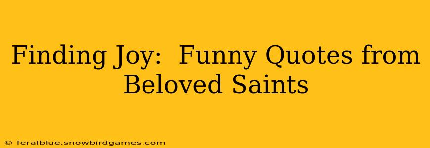Finding Joy:  Funny Quotes from Beloved Saints