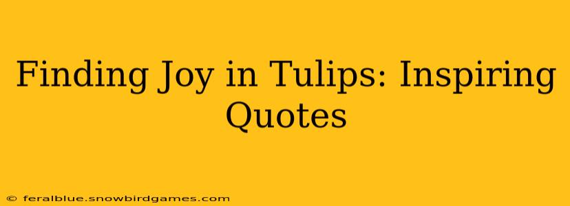 Finding Joy in Tulips: Inspiring Quotes