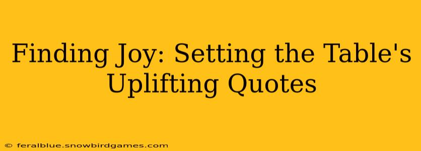 Finding Joy: Setting the Table's Uplifting Quotes