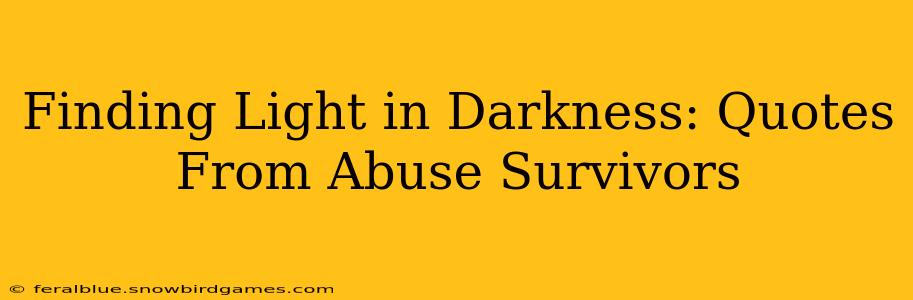 Finding Light in Darkness: Quotes From Abuse Survivors