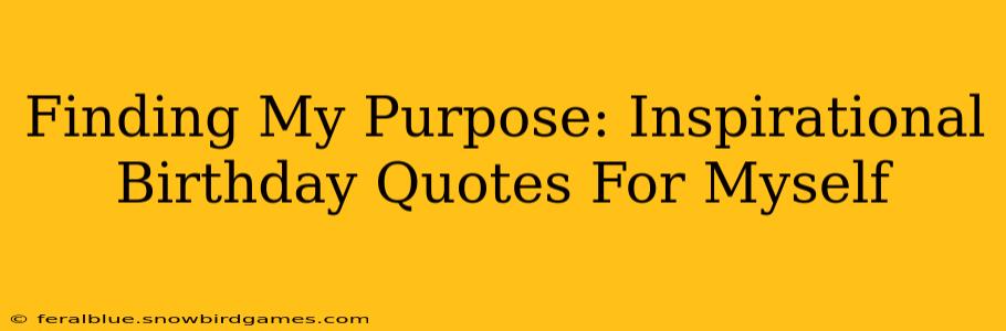 Finding My Purpose: Inspirational Birthday Quotes For Myself