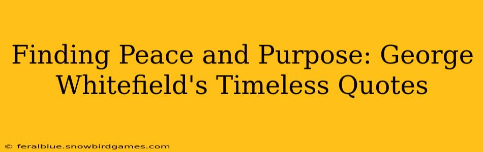Finding Peace and Purpose: George Whitefield's Timeless Quotes