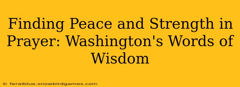Finding Peace and Strength in Prayer: Washington's Words of Wisdom