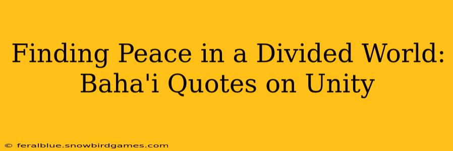 Finding Peace in a Divided World: Baha'i Quotes on Unity