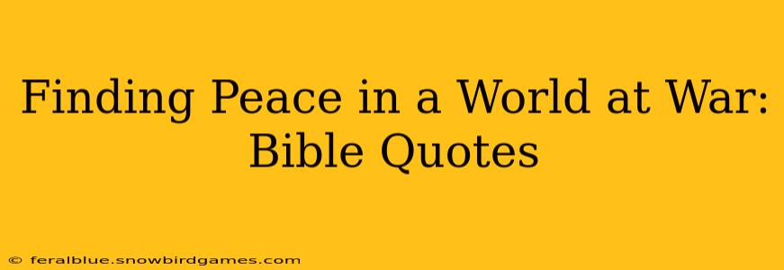 Finding Peace in a World at War: Bible Quotes