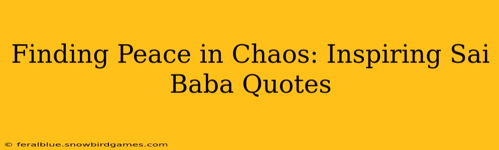 Finding Peace in Chaos: Inspiring Sai Baba Quotes