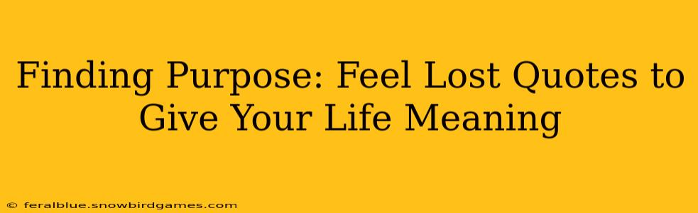 Finding Purpose: Feel Lost Quotes to Give Your Life Meaning