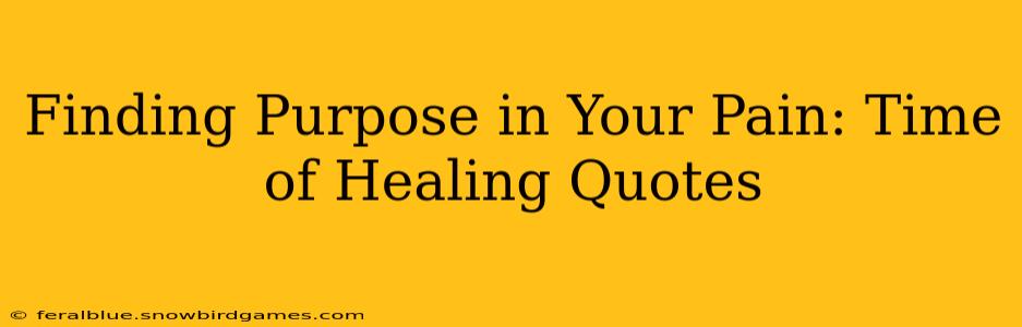 Finding Purpose in Your Pain: Time of Healing Quotes