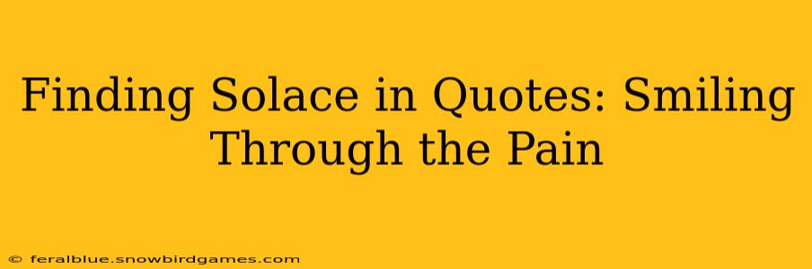 Finding Solace in Quotes: Smiling Through the Pain
