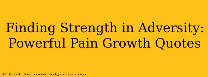 Finding Strength in Adversity: Powerful Pain Growth Quotes