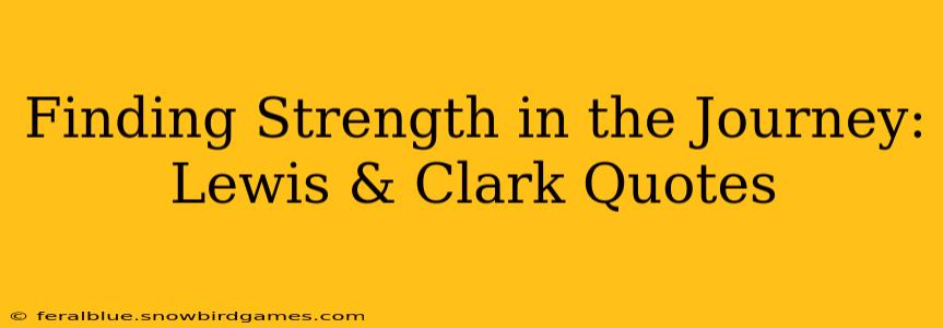 Finding Strength in the Journey: Lewis & Clark Quotes