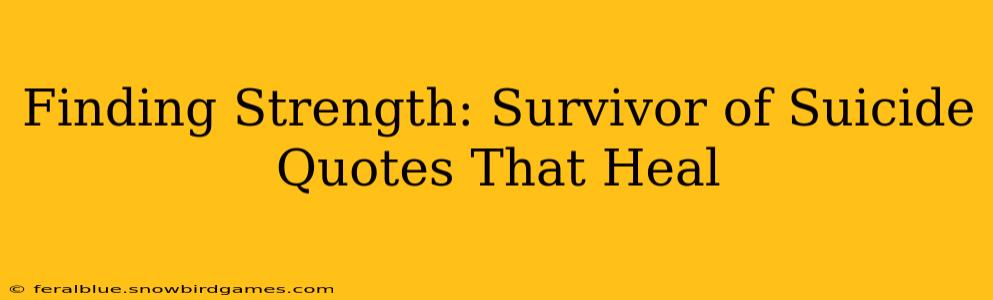 Finding Strength: Survivor of Suicide Quotes That Heal