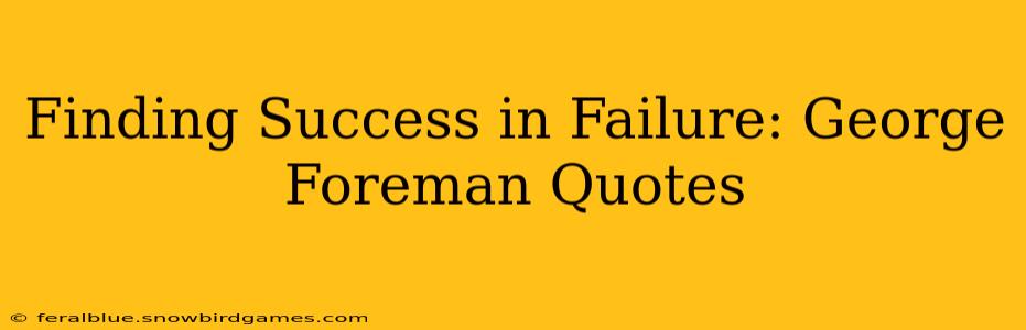 Finding Success in Failure: George Foreman Quotes