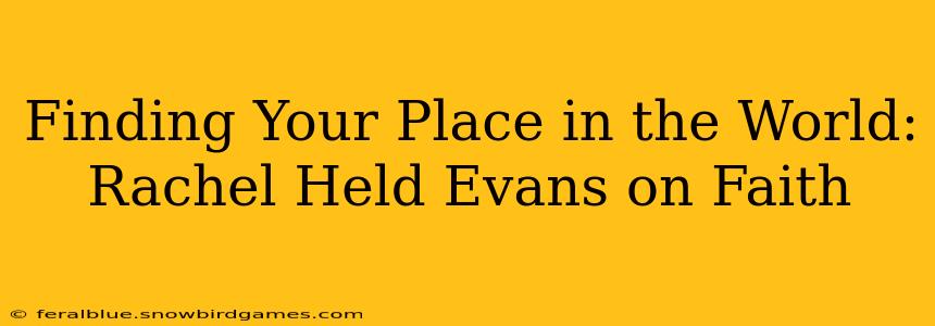 Finding Your Place in the World: Rachel Held Evans on Faith