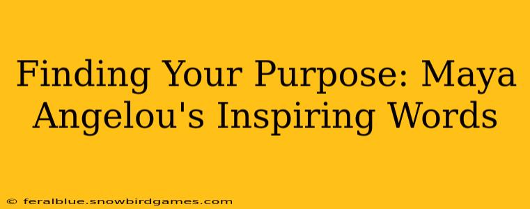 Finding Your Purpose: Maya Angelou's Inspiring Words