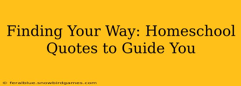 Finding Your Way: Homeschool Quotes to Guide You