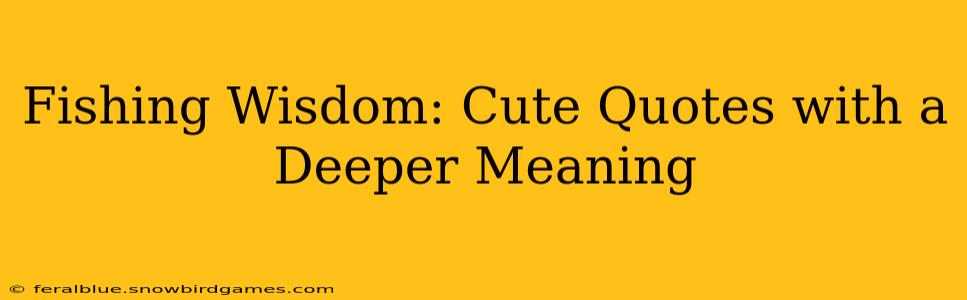 Fishing Wisdom: Cute Quotes with a Deeper Meaning