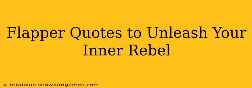 Flapper Quotes to Unleash Your Inner Rebel