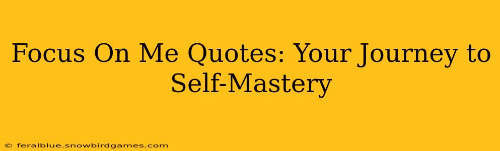 Focus On Me Quotes: Your Journey to Self-Mastery