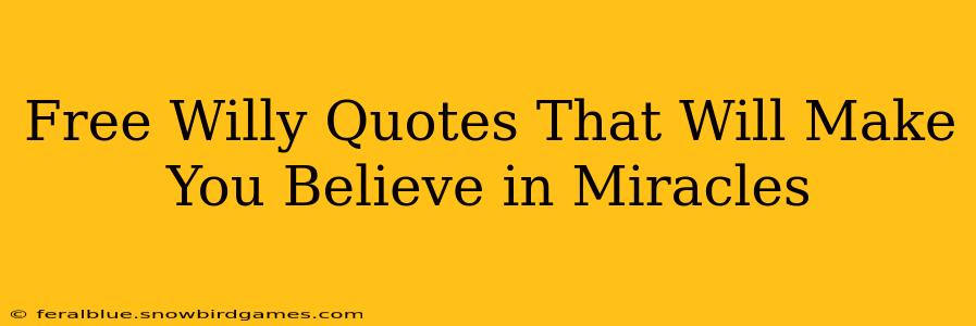 Free Willy Quotes That Will Make You Believe in Miracles