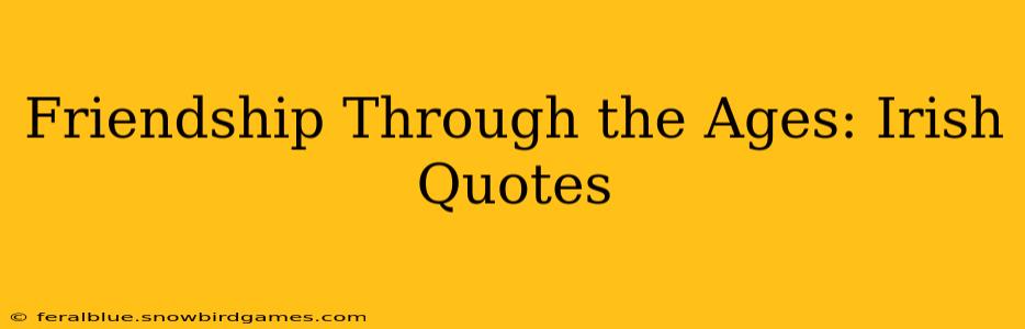 Friendship Through the Ages: Irish Quotes