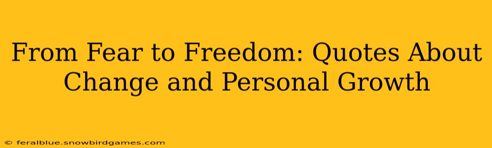 From Fear to Freedom: Quotes About Change and Personal Growth