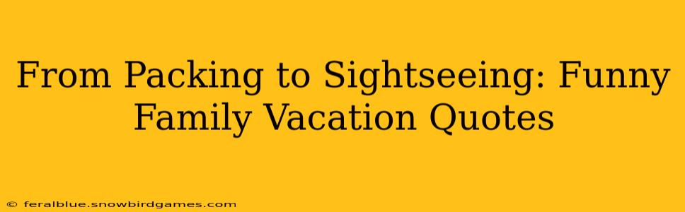 From Packing to Sightseeing: Funny Family Vacation Quotes