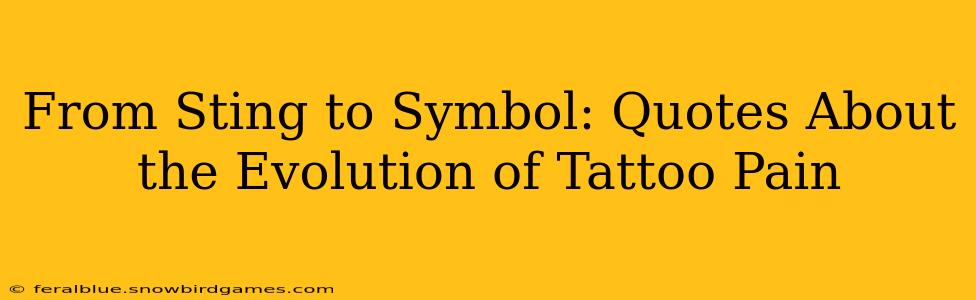 From Sting to Symbol: Quotes About the Evolution of Tattoo Pain