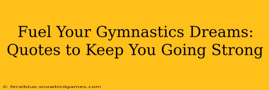 Fuel Your Gymnastics Dreams: Quotes to Keep You Going Strong