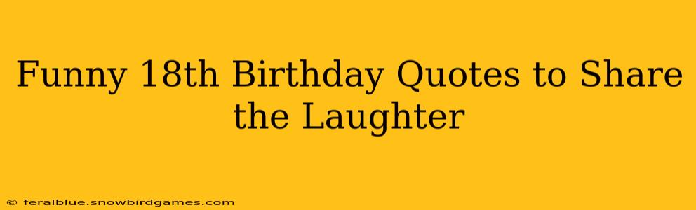 Funny 18th Birthday Quotes to Share the Laughter