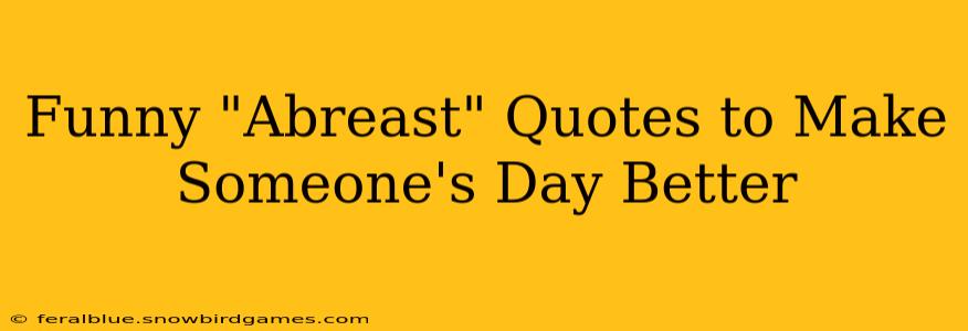 Funny "Abreast" Quotes to Make Someone's Day Better