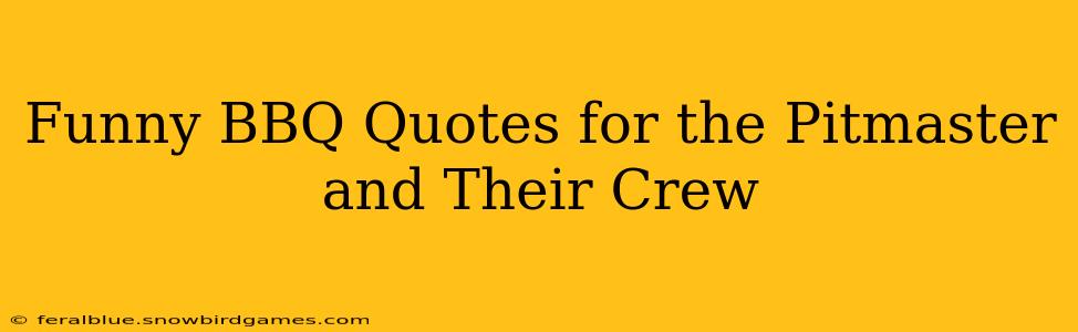 Funny BBQ Quotes for the Pitmaster and Their Crew