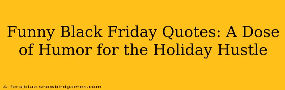 Funny Black Friday Quotes: A Dose of Humor for the Holiday Hustle