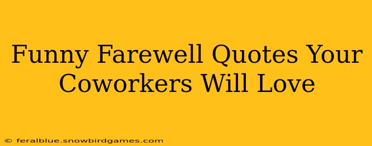 Funny Farewell Quotes Your Coworkers Will Love