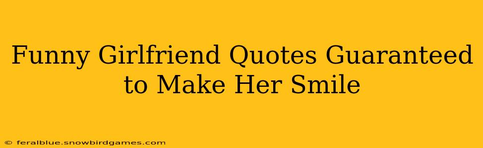 Funny Girlfriend Quotes Guaranteed to Make Her Smile