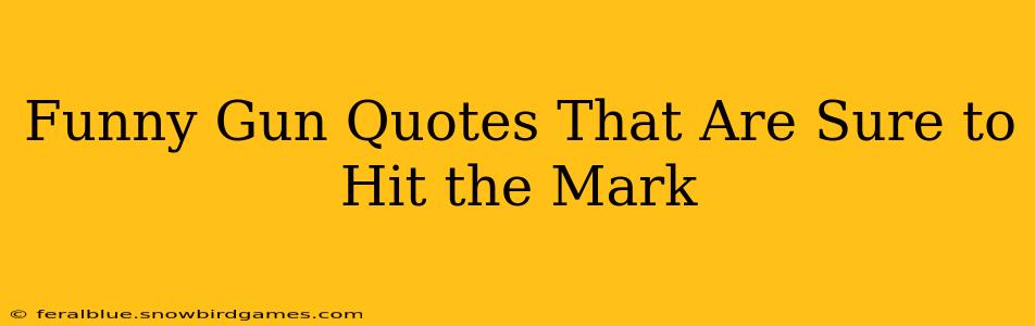 Funny Gun Quotes That Are Sure to Hit the Mark
