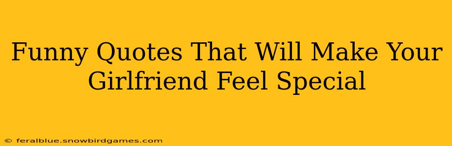 Funny Quotes That Will Make Your Girlfriend Feel Special