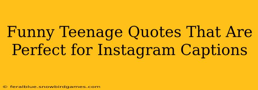 Funny Teenage Quotes That Are Perfect for Instagram Captions