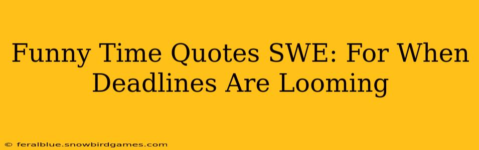 Funny Time Quotes SWE: For When Deadlines Are Looming