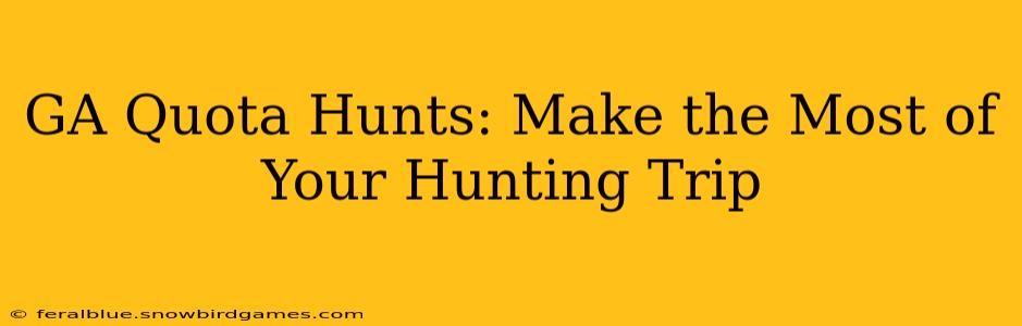 GA Quota Hunts: Make the Most of Your Hunting Trip